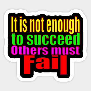 It's Not Enough To Succeed Others Must Fail Sticker